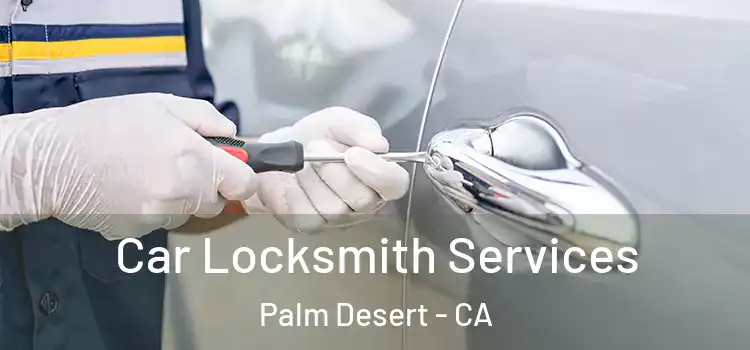 Car Locksmith Services Palm Desert - CA