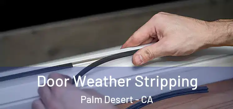 Door Weather Stripping Palm Desert - CA
