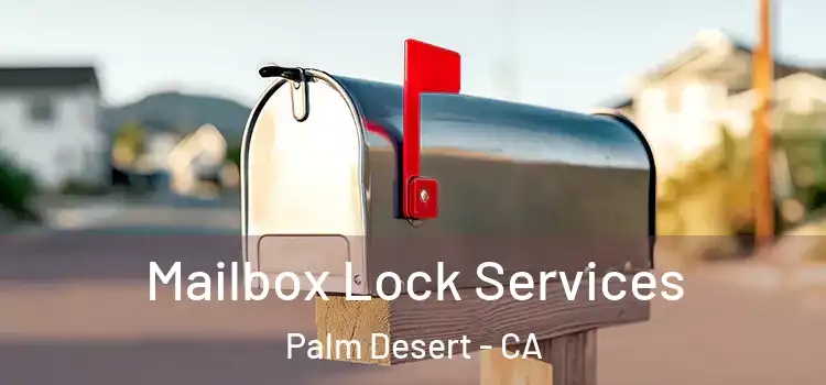 Mailbox Lock Services Palm Desert - CA